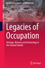 Legacies of Occupation : Heritage, Memory and Archaeology in the Channel Islands - Book