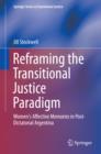 Reframing the Transitional Justice Paradigm : Women's Affective Memories in Post-Dictatorial Argentina - eBook