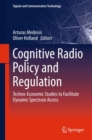 Cognitive Radio Policy and Regulation : Techno-Economic Studies to Facilitate Dynamic Spectrum Access - eBook