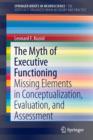 The Myth of Executive Functioning : Missing Elements in Conceptualization, Evaluation, and Assessment - Book