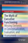 The Myth of Executive Functioning : Missing Elements in Conceptualization, Evaluation, and Assessment - eBook