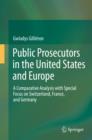 Public Prosecutors in the United States and Europe : A Comparative Analysis with Special Focus on Switzerland, France, and Germany - Book