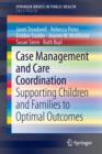 Case Management and Care Coordination : Supporting Children and Families to Optimal Outcomes - Book