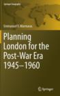 Planning London for the Post-War Era 1945-1960 - Book