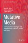 Mutative Media : Communication Technologies and Power Relations in the Past, Present, and Futures - eBook
