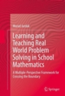 Learning and Teaching Real World Problem Solving in School Mathematics : A Multiple-Perspective Framework for Crossing the Boundary - Book