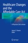 Healthcare Changes and the Affordable Care Act : A Physician Call to Action - eBook