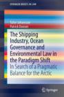 The Shipping Industry, Ocean Governance and Environmental Law in the Paradigm Shift : In Search of a Pragmatic Balance for the Arctic - Book