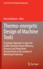 Thermo-Energetic Design of Machine Tools : A Systemic Approach to Solve the Conflict Between Power Efficiency, Accuracy and Productivity Demonstrated at the Example of Machining Production - Book