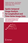 Spatio-temporal Image Analysis for Longitudinal and Time-Series Image Data : Third International Workshop, STIA 2014, Held in Conjunction with MICCAI 2014, Boston, MA, USA, September 18, 2014, Revised - eBook