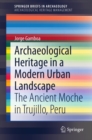 Archaeological Heritage in a Modern Urban Landscape : The Ancient Moche in Trujillo, Peru - eBook