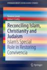 Reconciling Islam, Christianity and Judaism : Islam’s Special Role in Restoring Convivencia - Book
