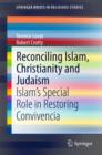 Reconciling Islam, Christianity and Judaism : Islam's Special Role in Restoring Convivencia - eBook