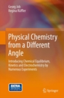 Physical Chemistry from a Different Angle : Introducing Chemical Equilibrium, Kinetics and Electrochemistry by Numerous Experiments - Book