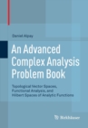 An Advanced Complex Analysis Problem Book : Topological Vector Spaces, Functional Analysis, and Hilbert Spaces of Analytic Functions - Book