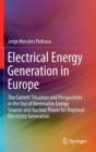 Electrical Energy Generation in Europe : The Current Situation and Perspectives in the Use of Renewable Energy Sources and Nuclear Power for Regional Electricity Generation - Book