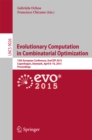 Evolutionary Computation in Combinatorial Optimization : 15th European Conference, EvoCOP 2015, Copenhagen, Denmark, April 8-10, 2015, Proceedings - eBook