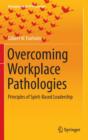 Overcoming Workplace Pathologies : Principles of Spirit-Based Leadership - Book