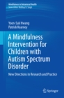 A Mindfulness Intervention for Children with Autism Spectrum Disorders : New Directions in Research and Practice - eBook