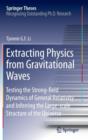 Extracting Physics from Gravitational Waves : Testing the Strong-Field Dynamics of General Relativity and Inferring the Large-Scale Structure of the Universe - Book