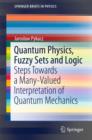Quantum Physics, Fuzzy Sets and Logic : Steps Towards a Many-Valued Interpretation of Quantum Mechanics - Book