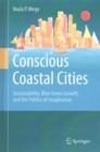 Conscious Coastal Cities : Sustainability, Blue Green Growth, and the Politics of Imagination - Book