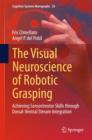 The Visual Neuroscience of Robotic Grasping : Achieving Sensorimotor Skills Through Dorsal-Ventral Stream Integration - Book