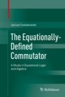 The Equationally-Defined Commutator : A Study in Equational Logic and Algebra - eBook