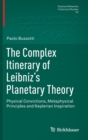 The Complex Itinerary of Leibniz's Planetary Theory : Physical Convictions, Metaphysical Principles and Keplerian Inspiration - Book