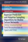 Bayesian Prediction and Adaptive Sampling Algorithms for Mobile Sensor Networks : Online Environmental Field Reconstruction in Space and Time - Book