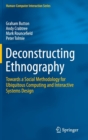 Deconstructing Ethnography : Towards a Social Methodology for Ubiquitous Computing and Interactive Systems Design - Book