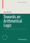 Towards an Arithmetical Logic : The Arithmetical Foundations of Logic - Book