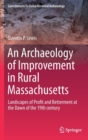 An Archaeology of Improvement in Rural Massachusetts : Landscapes of Profit and Betterment at the Dawn of the 19th century - Book