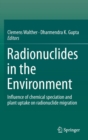 Radionuclides in the Environment : Influence of Chemical Speciation and Plant Uptake on Radionuclide Migration - Book