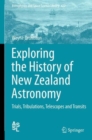 Exploring the History of New Zealand Astronomy : Trials, Tribulations, Telescopes and Transits - Book