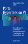 Portal Hypertension VI : Proceedings of the Sixth Baveno Consensus Workshop: Stratifying Risk and Individualizing Care - eBook