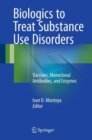 Biologics to Treat Substance Use Disorders : Vaccines, Monoclonal Antibodies, and Enzymes - Book