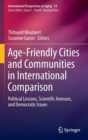 Age-Friendly Cities and Communities in International Comparison : Political Lessons, Scientific Avenues, and Democratic Issues - Book