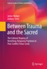 Between Trauma and the Sacred : The Cultural Shaping of Remitting-Relapsing Psychosis in Post-Conflict Timor-Leste - eBook