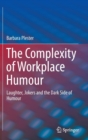 The Complexity of Workplace Humour : Laughter, Jokers and the Dark Side of Humour - Book