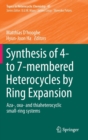 Synthesis of 4- to 7-membered Heterocycles by Ring Expansion : Aza-, oxa- and thiaheterocyclic small-ring systems - Book