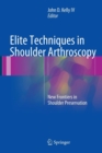 Elite Techniques in Shoulder Arthroscopy : New Frontiers in Shoulder Preservation - Book