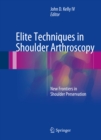 Elite Techniques in Shoulder Arthroscopy : New Frontiers in Shoulder Preservation - eBook