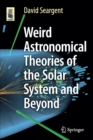 Weird Astronomical Theories of the Solar System and Beyond - Book