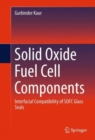 Solid Oxide Fuel Cell Components : Interfacial Compatibility of SOFC Glass Seals - Book