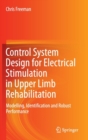 Control System Design for Electrical Stimulation in Upper Limb Rehabilitation : Modelling, Identification and Robust Performance - Book