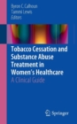 Tobacco Cessation and Substance Abuse Treatment in Women's Healthcare : A Clinical Guide - Book
