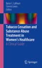 Tobacco Cessation and Substance Abuse Treatment in Women's Healthcare : A Clinical Guide - eBook