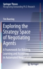 Exploring the Strategy Space of Negotiating Agents : A Framework for Bidding, Learning and Accepting in Automated Negotiation - Book