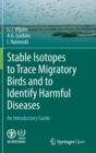 Stable Isotopes to Trace Migratory Birds and to Identify Harmful Diseases : An Introductory Guide - Book